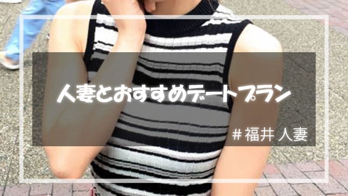 福井県の人妻とおすすめのデートプラン