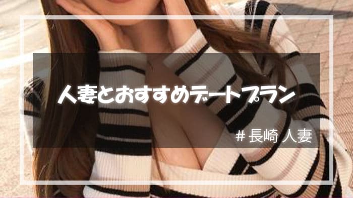 長崎人妻をセックスに持ち込むためのデートプラン