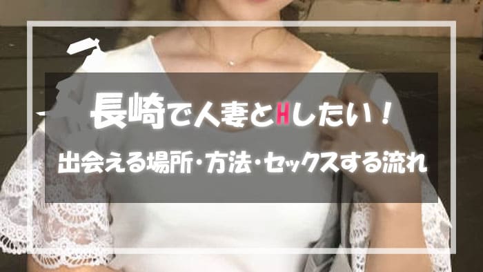 【長崎で人妻と出会う方法】セックス好き人妻が使うセフレ募集アプリ＆出会える場所