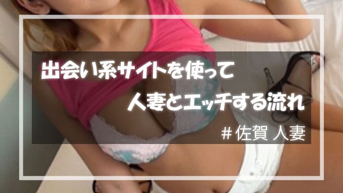 出会い系サイトを使って佐賀の人妻とセックスする流れ