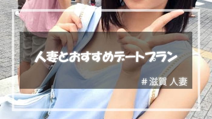 滋賀人妻とセックスをという時のおすすめデートプラン