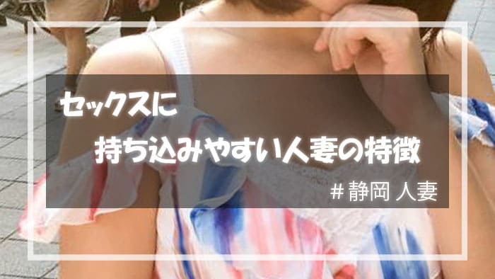 セックスに持ち込みやすい静岡人妻の特徴