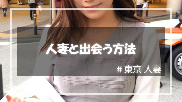 素敵な人妻と東京で出会いセックスするための方法とは？