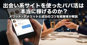 出会い系サイトでパパ活はアリ？稼げる現実と向いている人の特徴